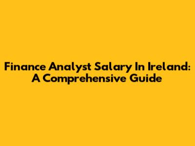 Finance Analyst Salary In Ireland: A Comprehensive Guide