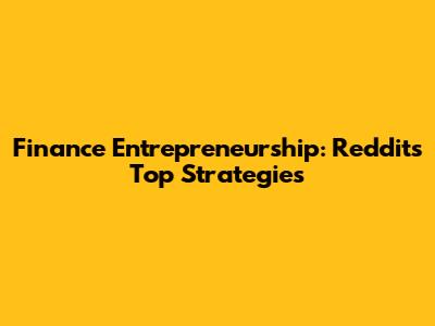 Finance Entrepreneurship: Reddit's Top Strategies