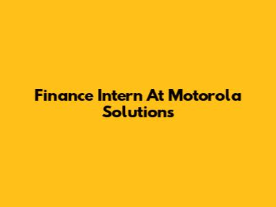Finance Intern At Motorola Solutions