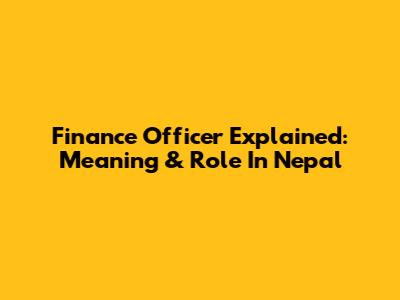 Finance Officer Explained: Meaning & Role In Nepal