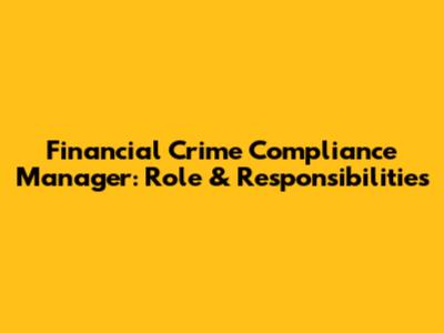 Financial Crime Compliance Manager: Role & Responsibilities