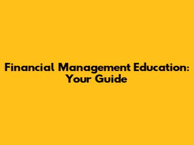 Financial Management Education: Your Guide