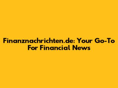 Finanznachrichten.de: Your Go-To For Financial News