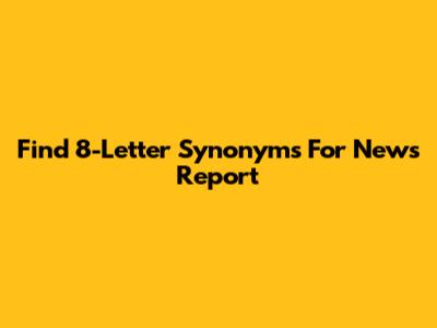 Find 8-Letter Synonyms For 'News Report'