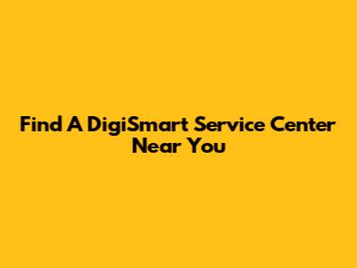 Find A DigiSmart Service Center Near You
