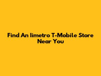 Find An Iimetro T-Mobile Store Near You