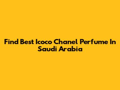 Find Best Icoco Chanel Perfume In Saudi Arabia