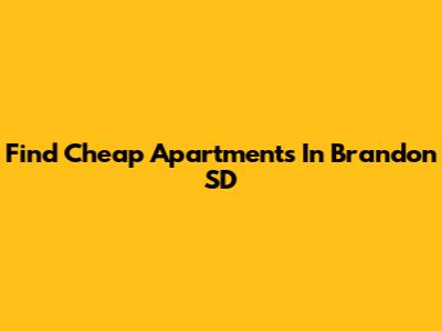 Find Cheap Apartments In Brandon SD