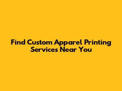 Find Custom Apparel Printing Services Near You