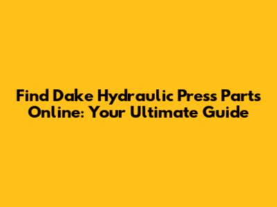 Find Dake Hydraulic Press Parts Online: Your Ultimate Guide