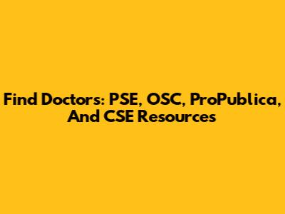 Find Doctors: PSE, OSC, ProPublica, And CSE Resources