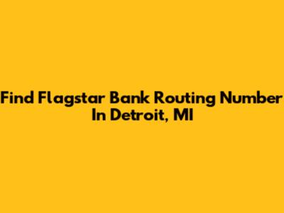 Find Flagstar Bank Routing Number In Detroit, MI