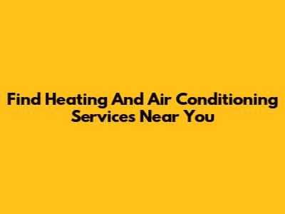 Find Heating And Air Conditioning Services Near You