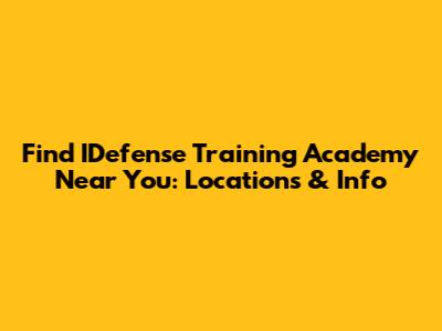 Find IDefense Training Academy Near You: Locations & Info