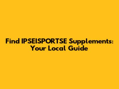 Find IPSEISPORTSE Supplements: Your Local Guide