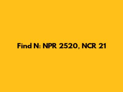 Find N: NPR 2520, NCR 21
