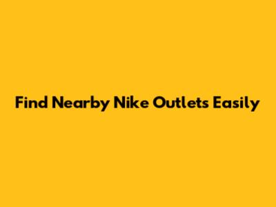 Find Nearby Nike Outlets Easily