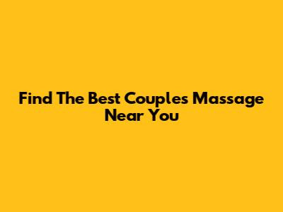 Find The Best Couple's Massage Near You