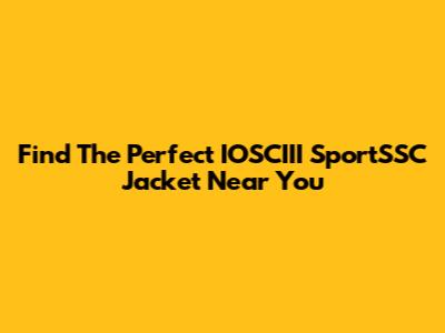 Find The Perfect IOSCIII SportSSC Jacket Near You