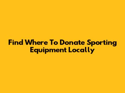 Find Where To Donate Sporting Equipment Locally