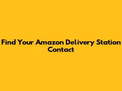 Find Your Amazon Delivery Station Contact