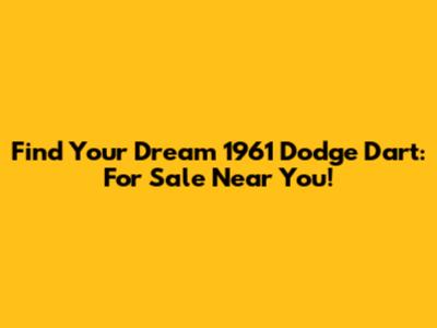 Find Your Dream 1961 Dodge Dart: For Sale Near You!