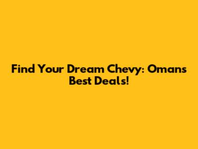 Find Your Dream Chevy: Oman's Best Deals!