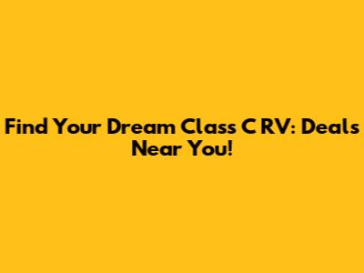Find Your Dream Class C RV: Deals Near You!