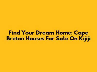 Find Your Dream Home: Cape Breton Houses For Sale On Kijiji