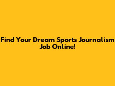 Find Your Dream Sports Journalism Job Online!