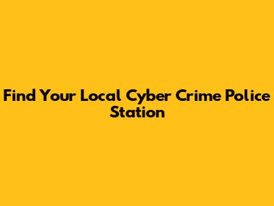 Find Your Local Cyber Crime Police Station