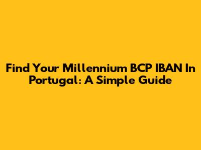 Find Your Millennium BCP IBAN In Portugal: A Simple Guide