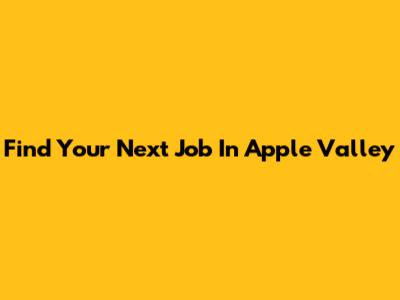 Find Your Next Job In Apple Valley
