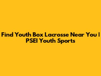 Find Youth Box Lacrosse Near You | PSEI Youth Sports