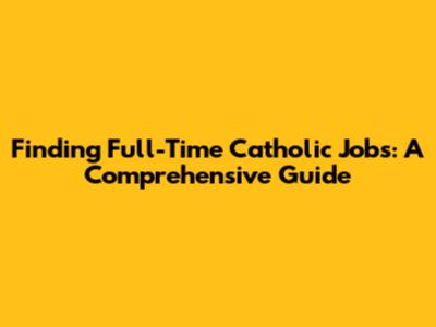 Finding Full-Time Catholic Jobs: A Comprehensive Guide