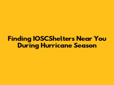 Finding IOSCShelters Near You During Hurricane Season
