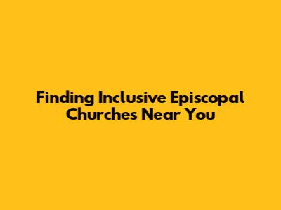 Finding Inclusive Episcopal Churches Near You