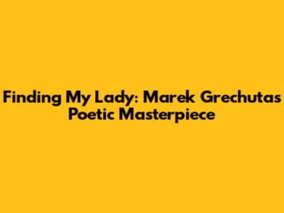 Finding My Lady: Marek Grechuta's Poetic Masterpiece