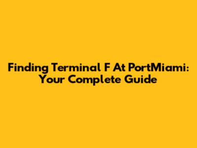 Finding Terminal F At PortMiami: Your Complete Guide