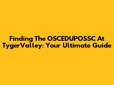 Finding The OSCEDUPOSSC At TygerValley: Your Ultimate Guide