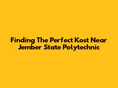 Finding The Perfect Kost Near Jember State Polytechnic
