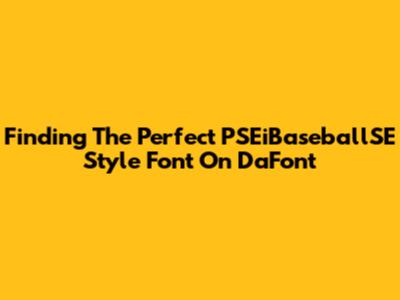 Finding The Perfect PSEiBaseballSE Style Font On DaFont