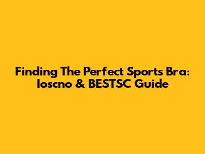 Finding The Perfect Sports Bra: Ioscno & BESTSC Guide