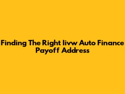 Finding The Right Iivw Auto Finance Payoff Address