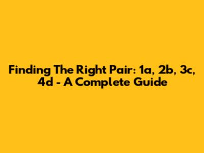 Finding The Right Pair: 1a, 2b, 3c, 4d - A Complete Guide
