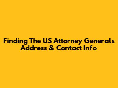 Finding The US Attorney General's Address & Contact Info