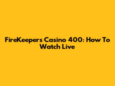 FireKeepers Casino 400: How To Watch Live