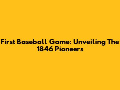 First Baseball Game: Unveiling The 1846 Pioneers