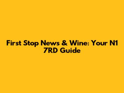 First Stop News & Wine: Your N1 7RD Guide