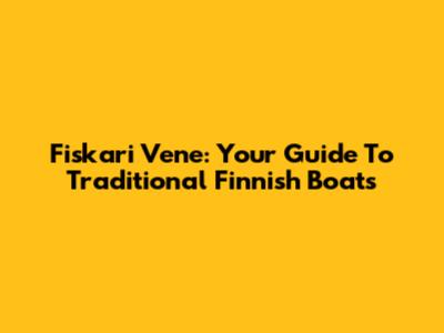 Fiskari Vene: Your Guide To Traditional Finnish Boats